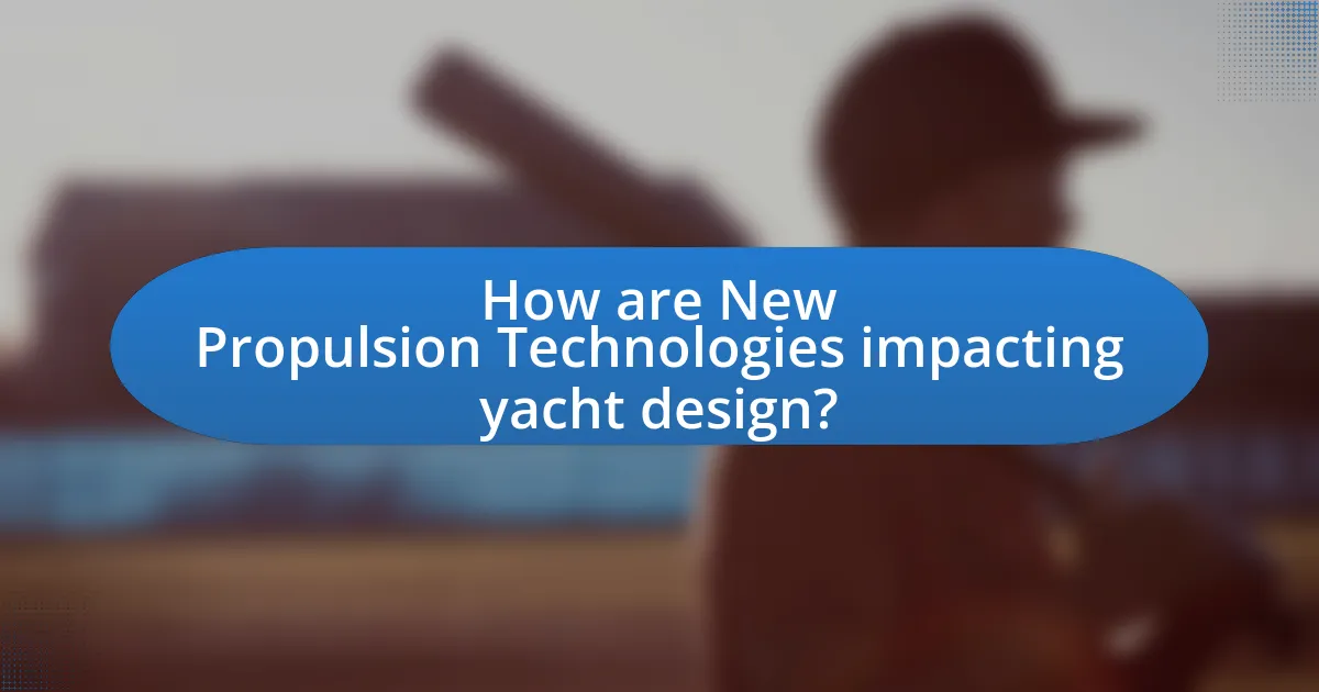 How are New Propulsion Technologies impacting yacht design?